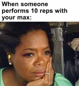 When someone performs 10 reps with your max