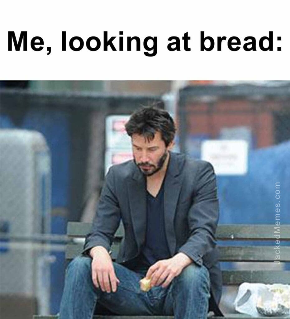 Me, looking at bread