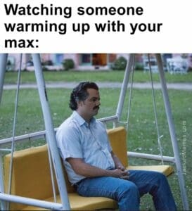 Watching someone warming up with your max