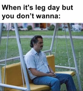 When it's leg day but you dont wanna