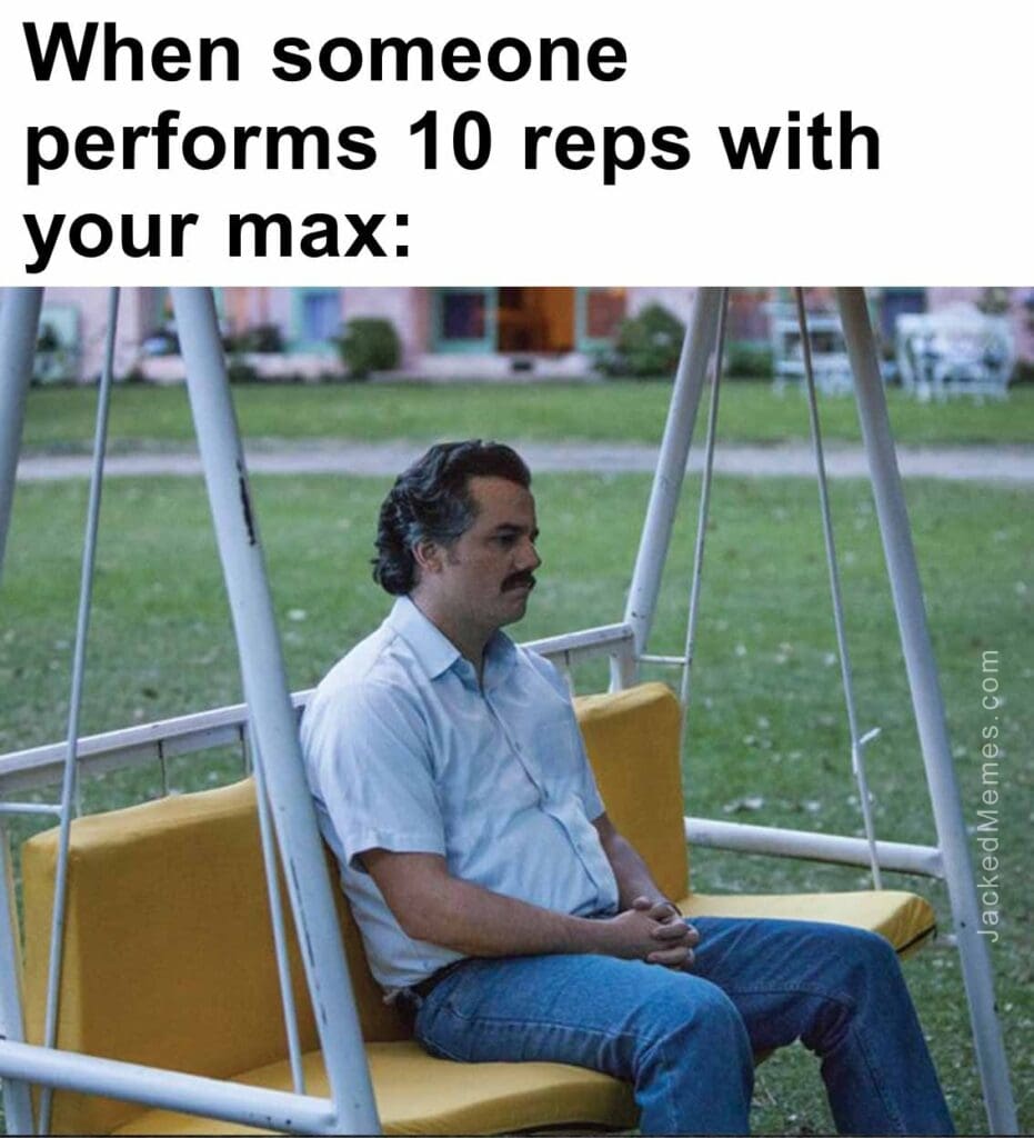 When someone performs 10 reps with your max