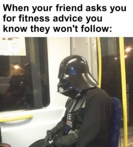 When your friend asks you for fitness advice you know they won't follow