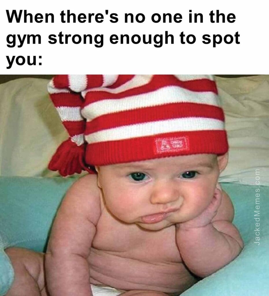 When there's no one in the gym strong enough to spot you