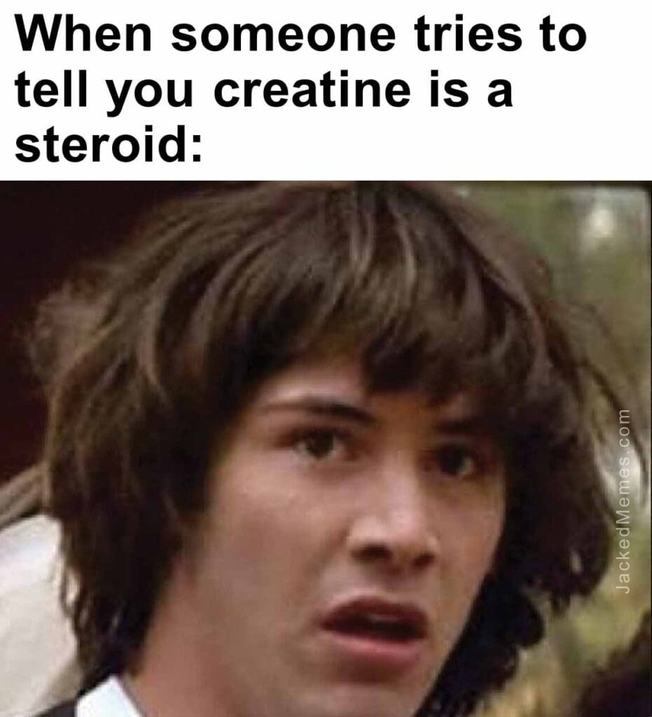 When someone tries to tell you creatine is a steroid