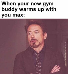 When your new gym buddy warms up with you max