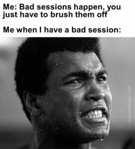 Me bad sessions happen