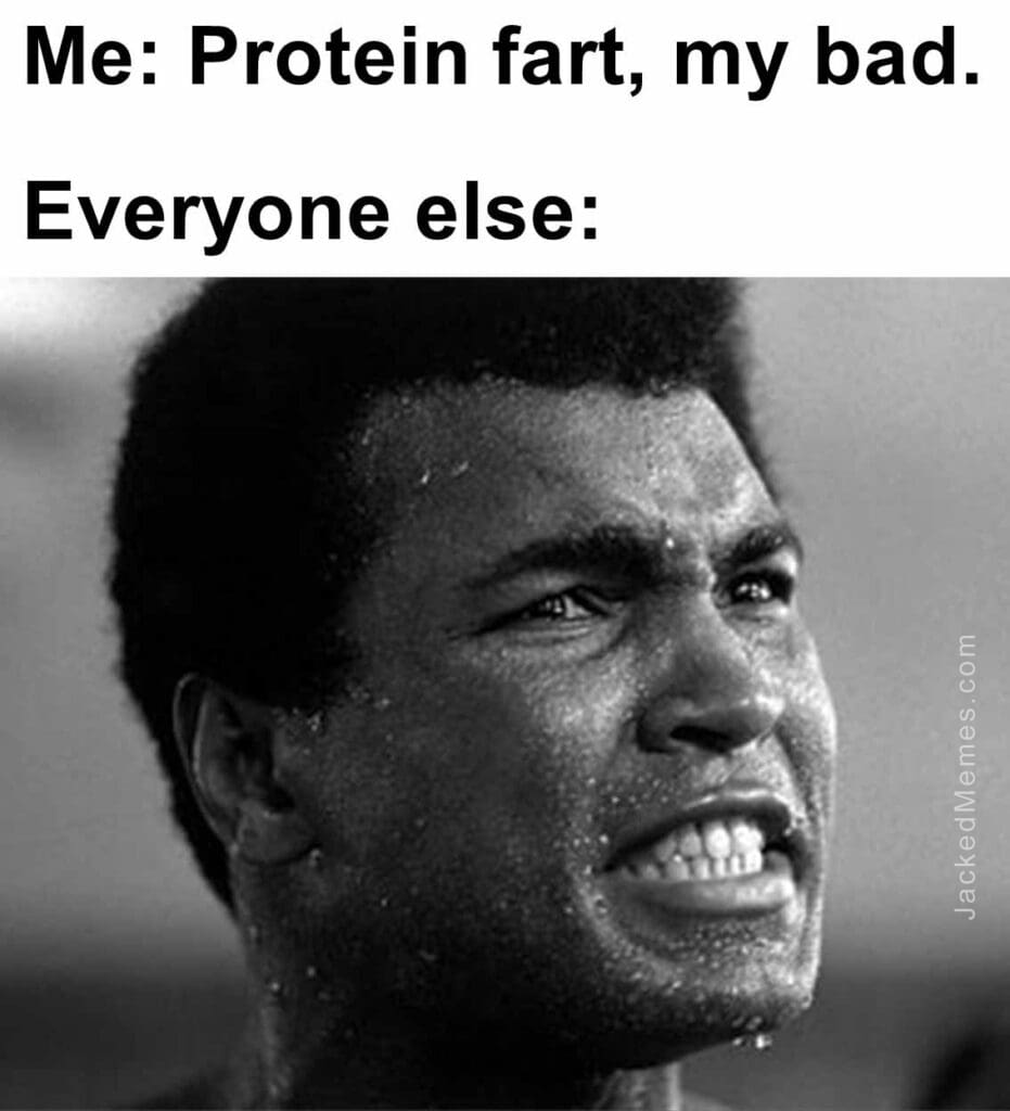 Me protein fart, my bad.  everyone else