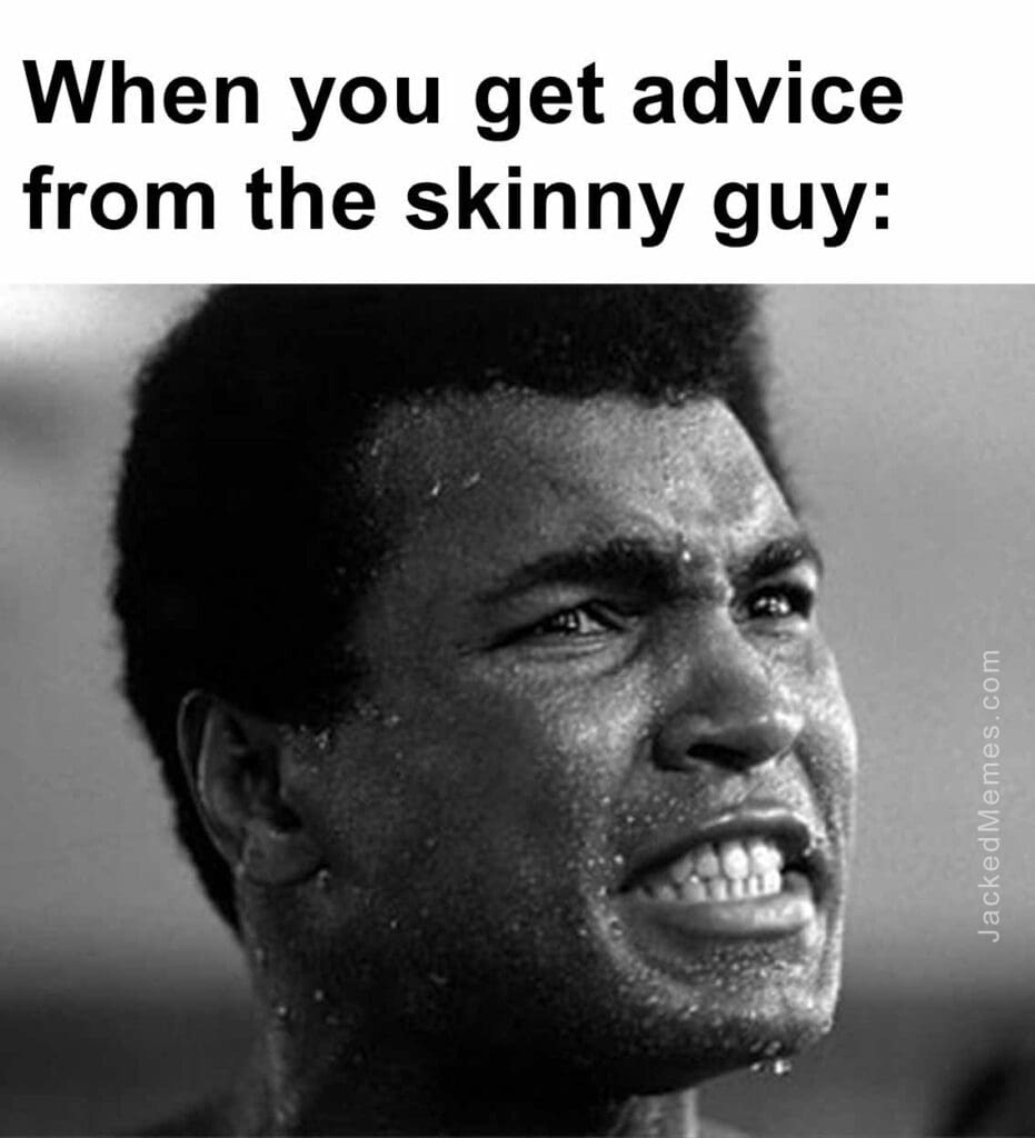 When you get advice from the skinny guy