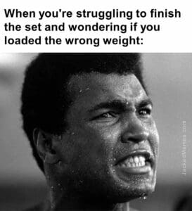 When you're struggling to finish the set and wondering if you loaded the wrong weight