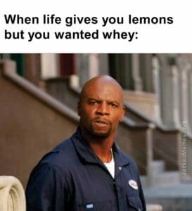 When life gives you lemons but you wanted whey