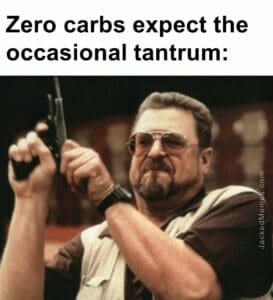 Zero carbs expect the occasional tantrum