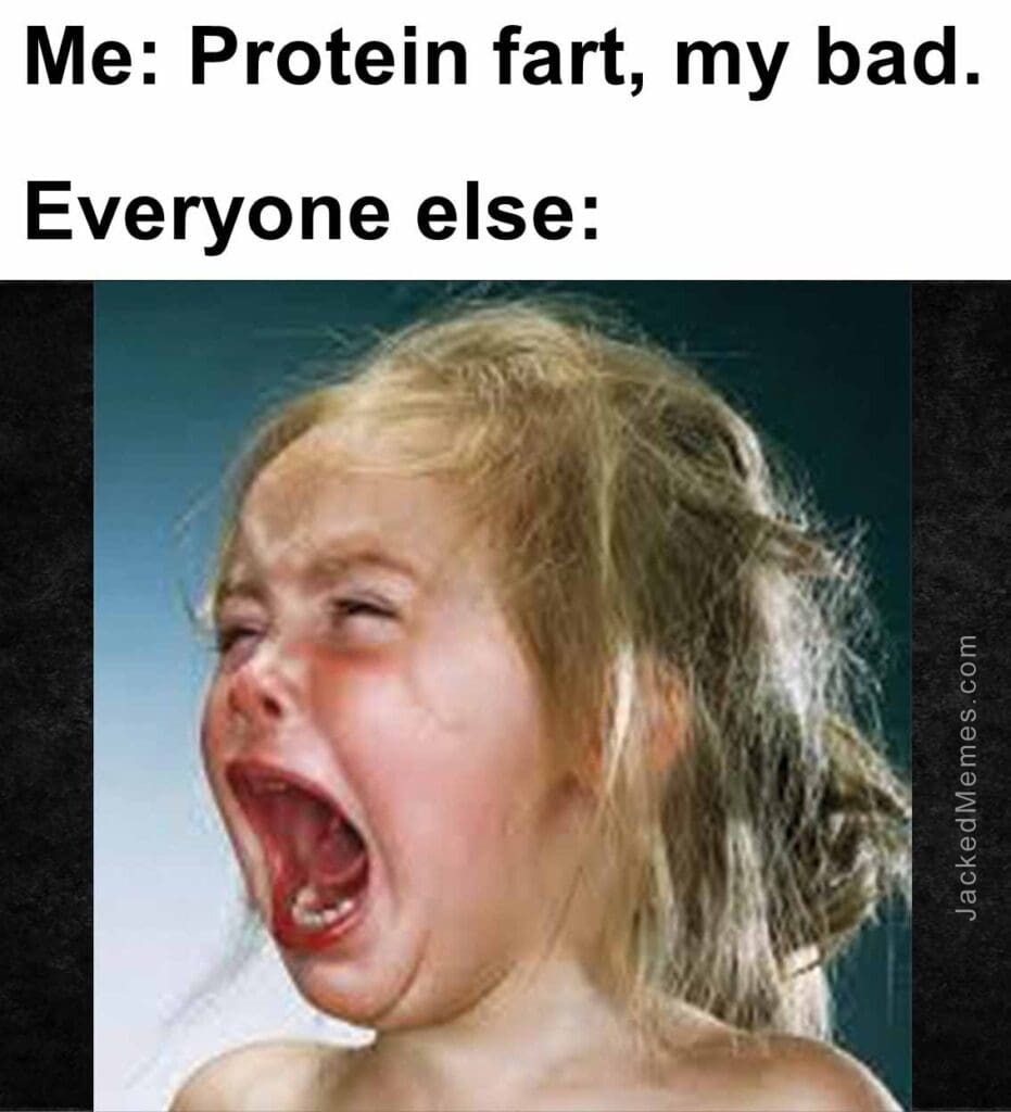 Me protein fart, my bad.  everyone else