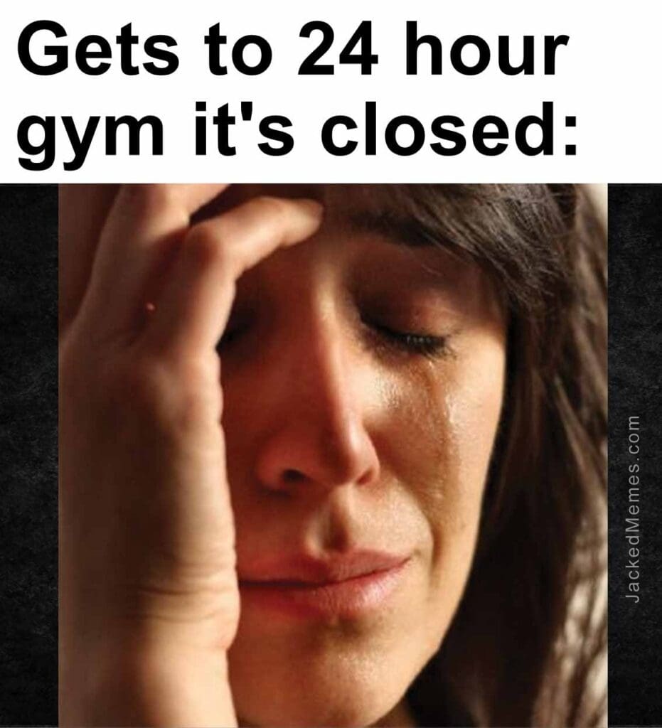 Gets to 24 hour gym it's closed