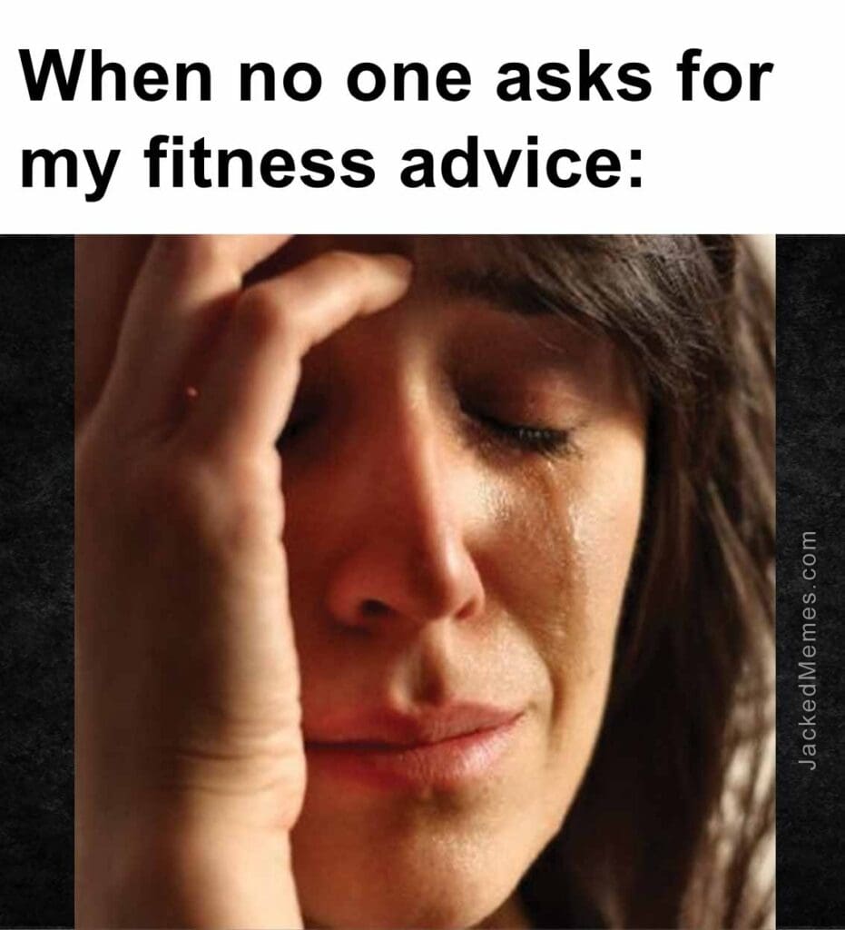 When no one asks for my fitness advice