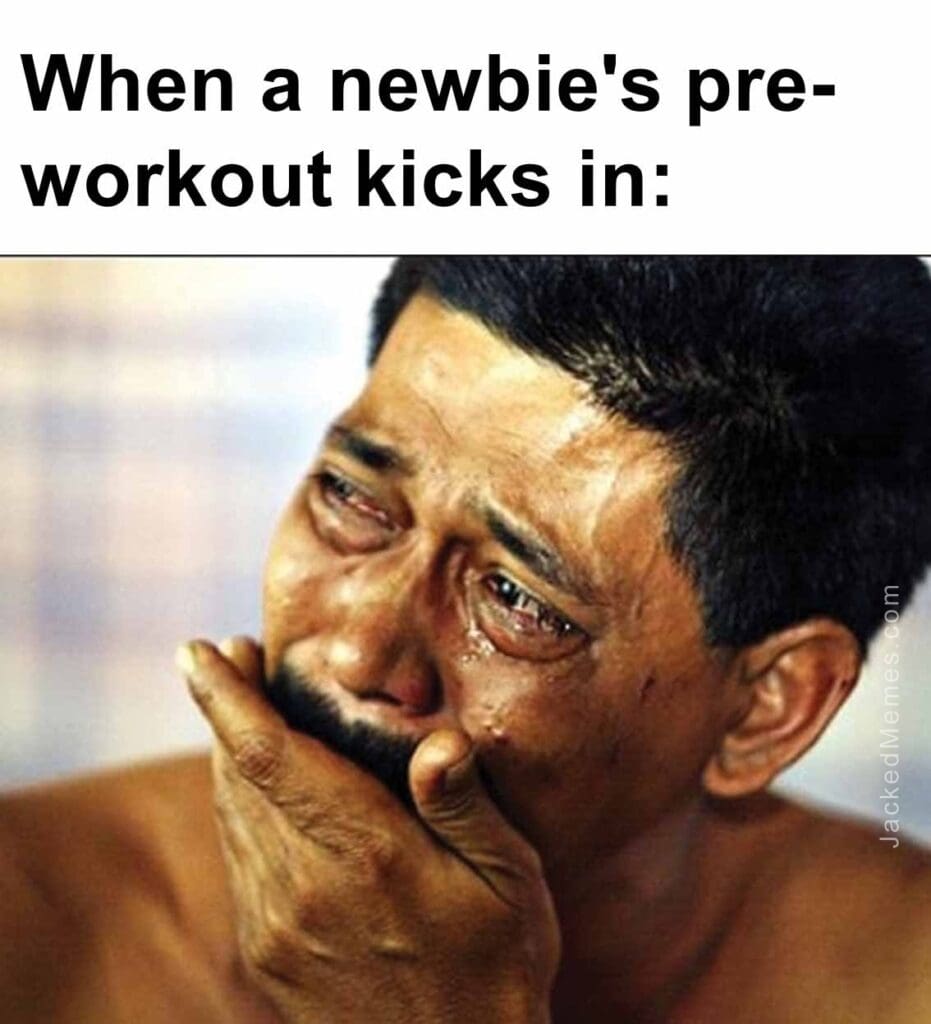 When a newbie's preworkout kicks in