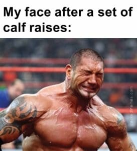 My face after a set of calf raises