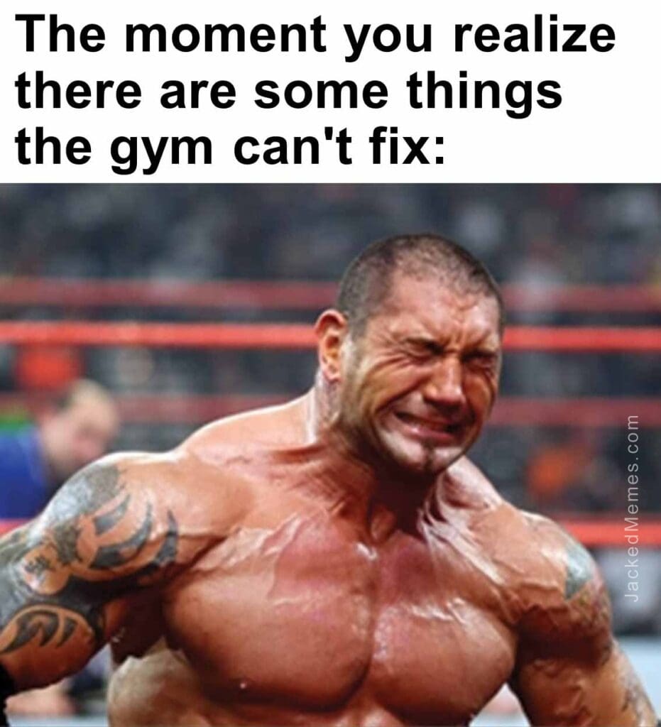 The moment you realize  there are some things the gym can't fix