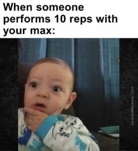 When someone performs 10 reps with your max