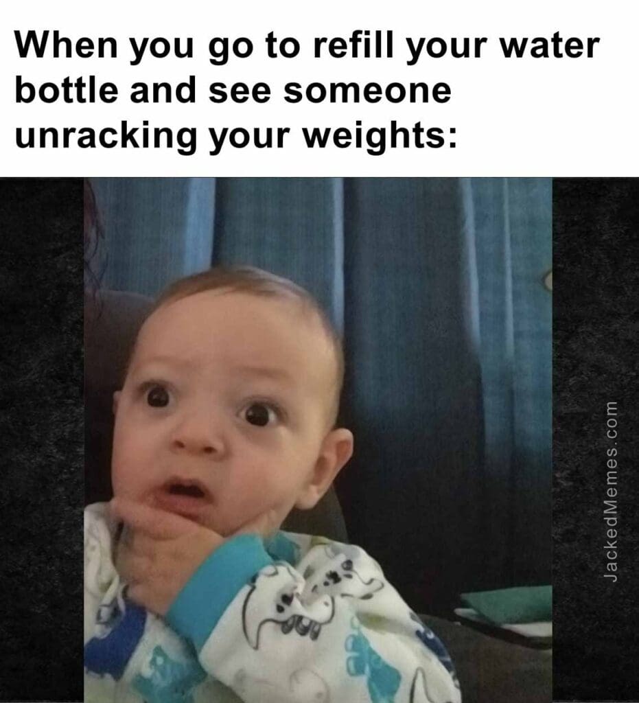 When you go to refill your water bottle and see someone unracking your weights