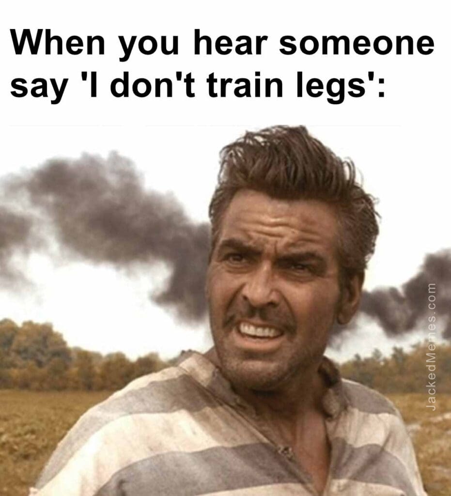 When you hear someone say 'i don't train legs'