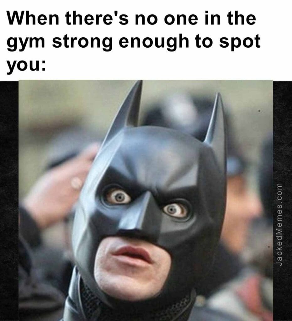 When there's no one in the gym strong enough to spot you