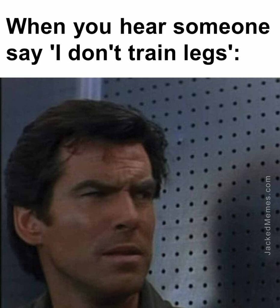 When you hear someone say 'i don't train legs'