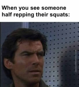 When you see someone half repping their squats