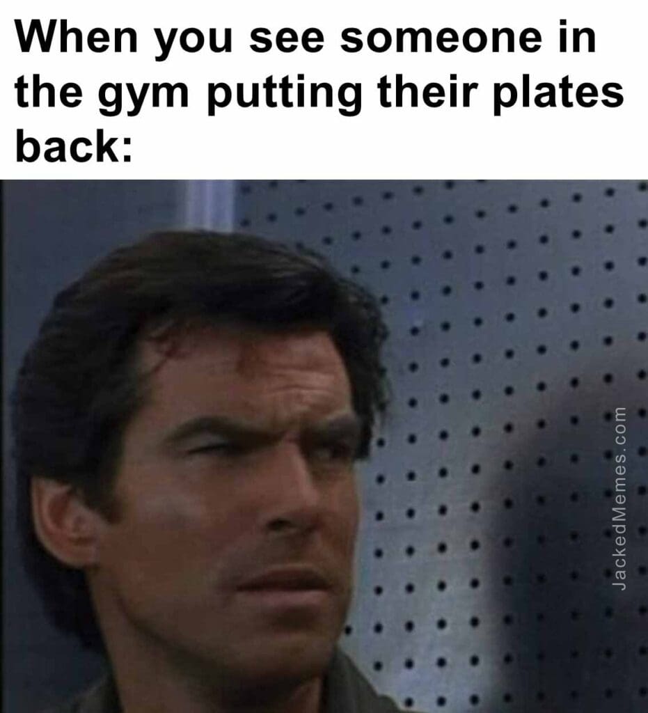 When you see someone in the gym putting their plates back