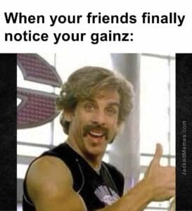 When your friends finally notice your gainz