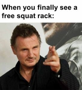 When you finally see a free squat rack