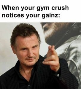 When your gym crush notices your gainz