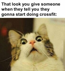 That look you give someone when they tell you they gonna start doing crossfit