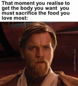 That moment you realise to get the body you want  you must sacrifice the food you love most