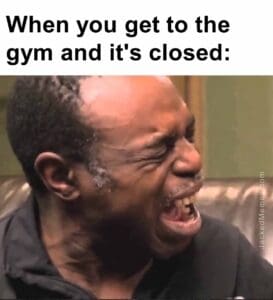 When you get to the gym and it's closed