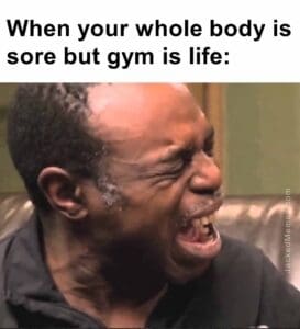 When your whole body is sore but gym is life