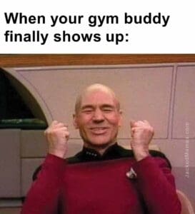 When your gym buddy finally shows up