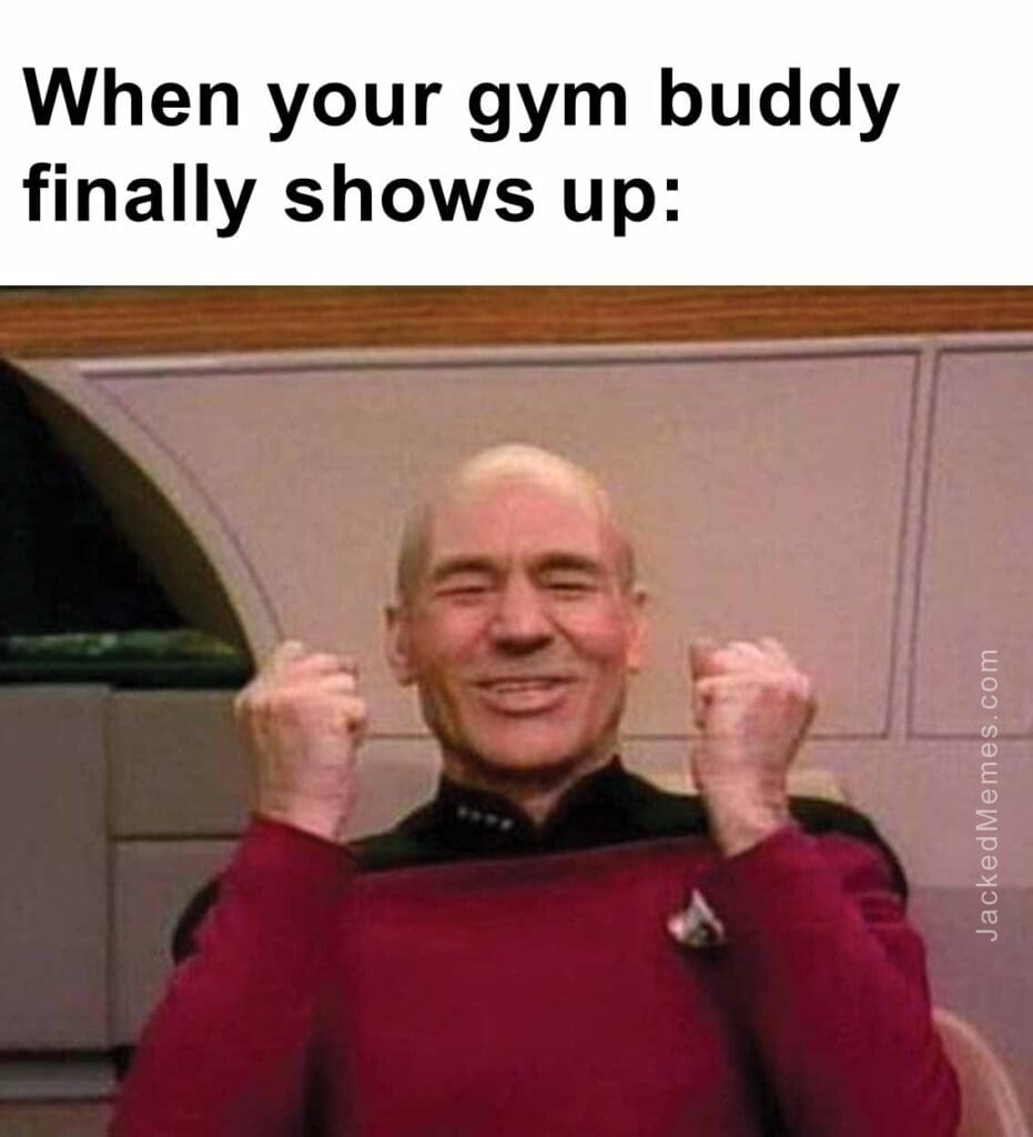 When your gym buddy finally shows up