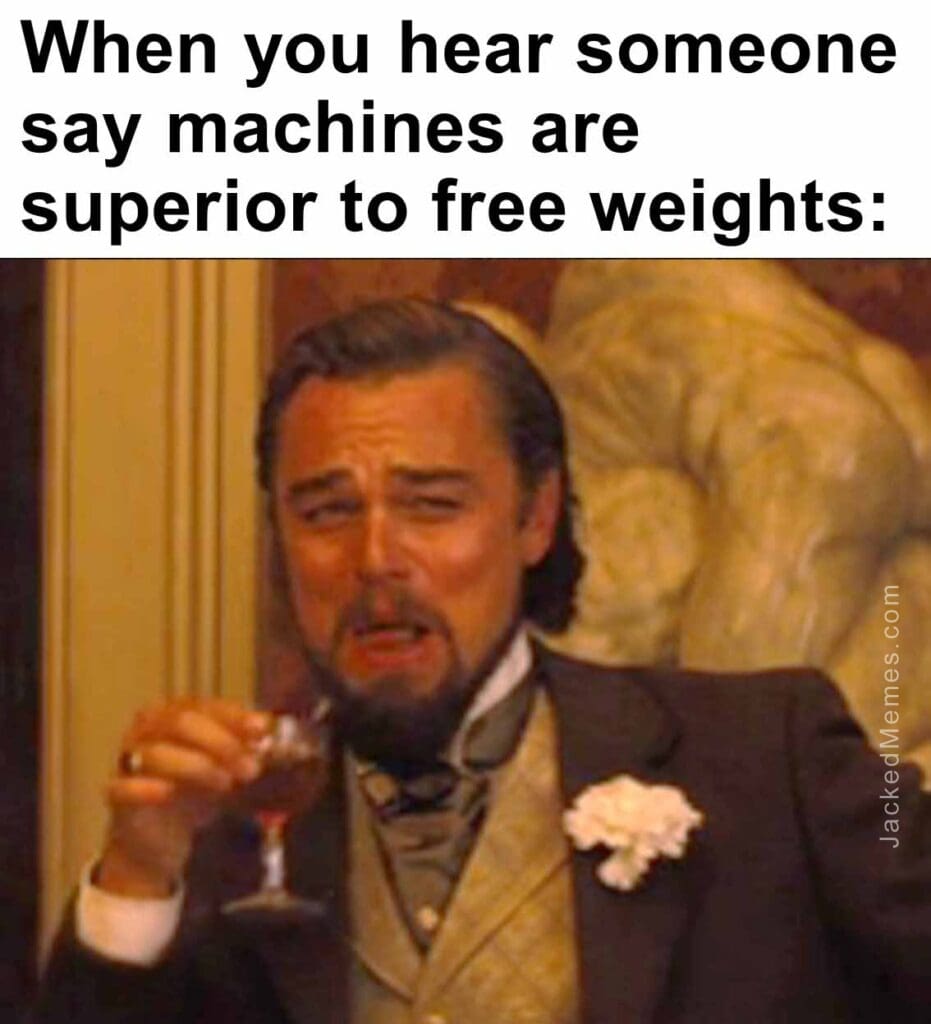 When you hear someone say machines are superior to free weights