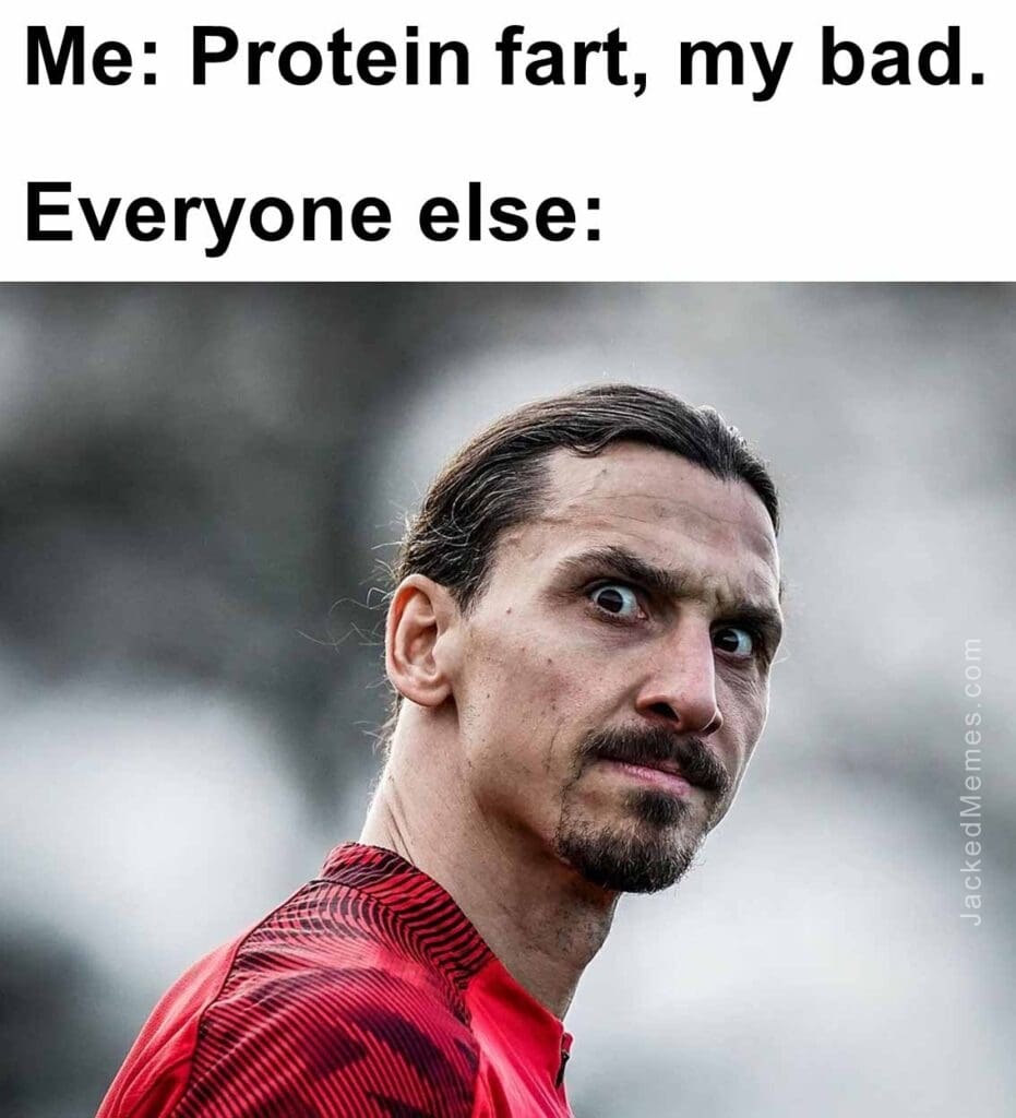 Me protein fart, my bad.  everyone else