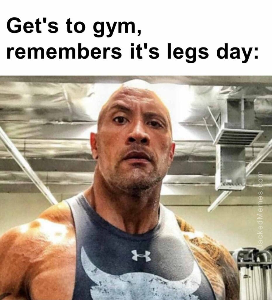 Get's to gym, remembers it's legs day