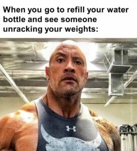 When you go to refill your water bottle and see someone unracking your weights