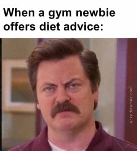 When a gym newbie offers diet advice