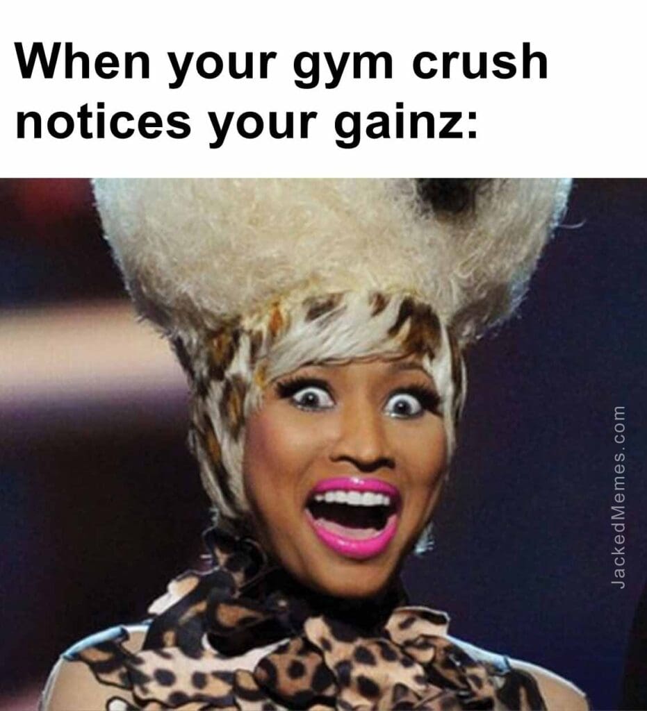 When your gym crush notices your gainz