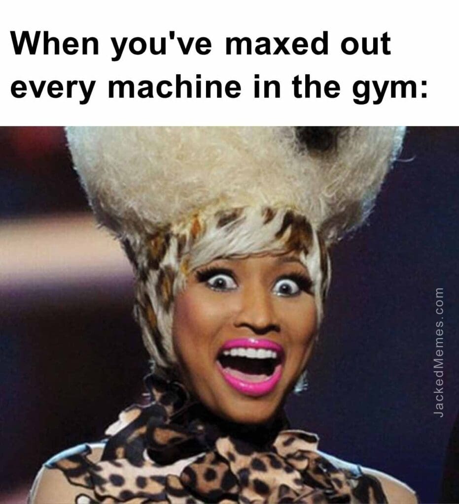 When you've maxed out every machine in the gym