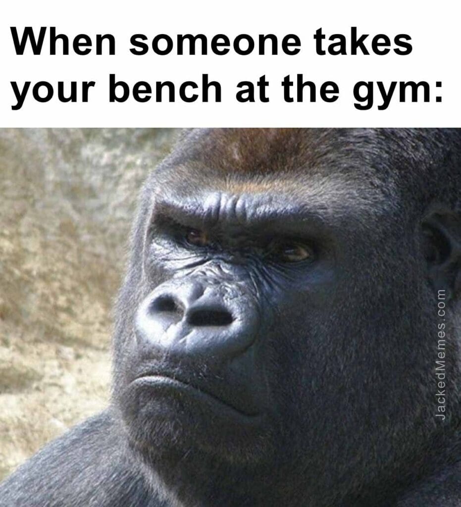 When someone takes your bench at the gym