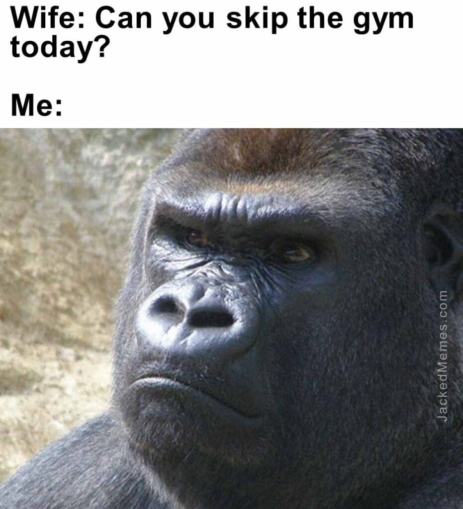 Wife can you skip the gym today  me