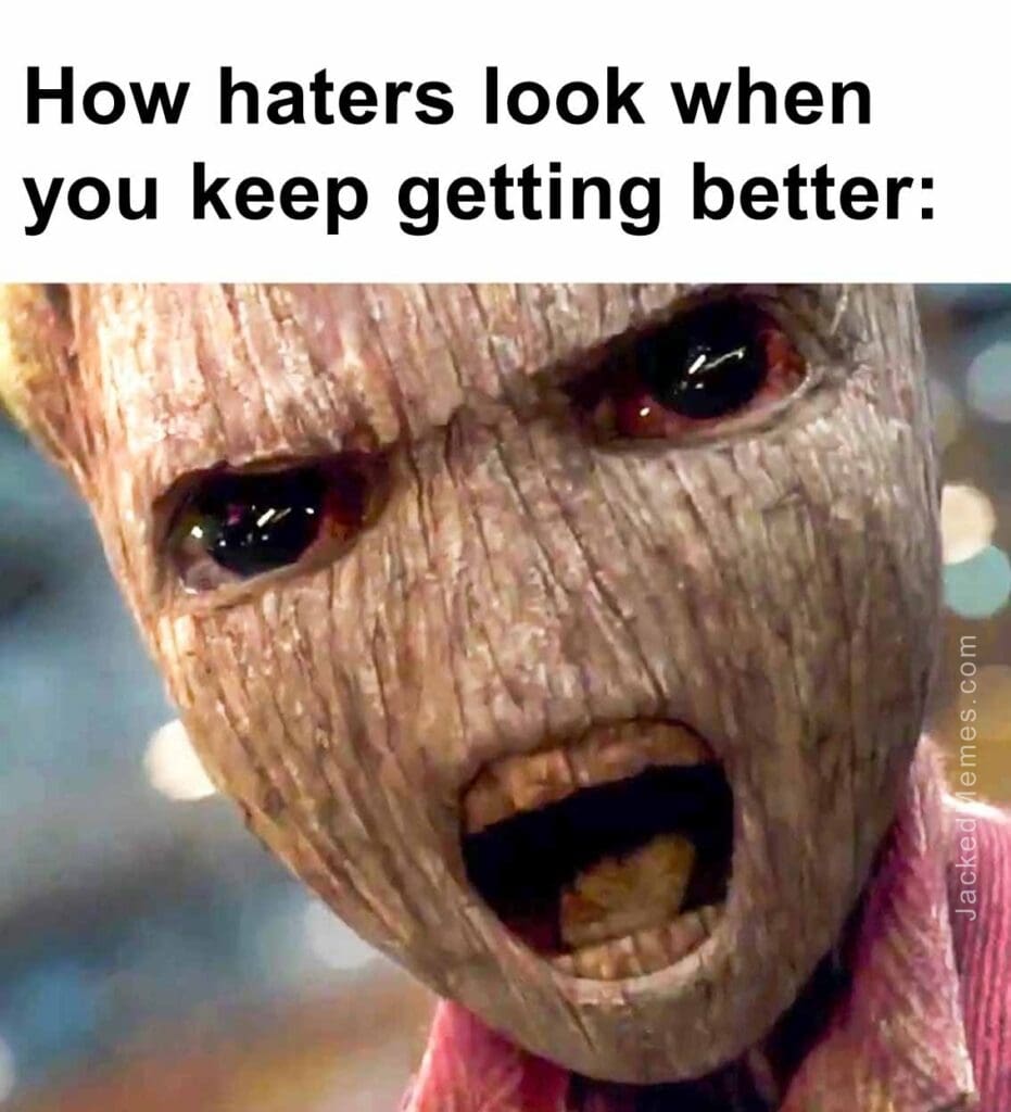 How haters look when you keep getting better