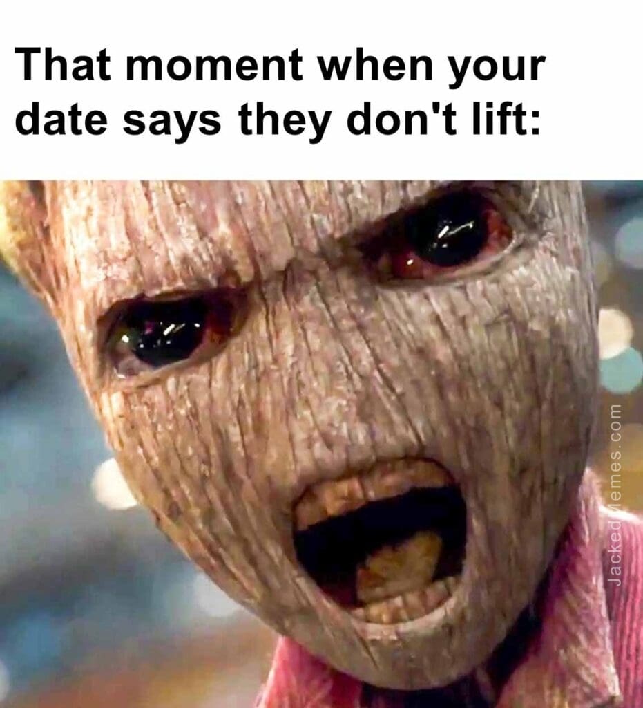 That moment when your date says they don't lift