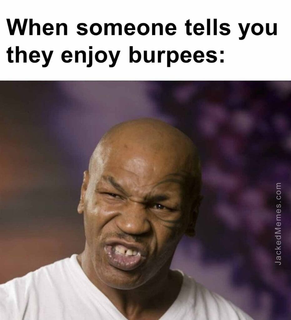 When someone tells you they enjoy burpees