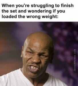 When you're struggling to finish the set and wondering if you loaded the wrong weight